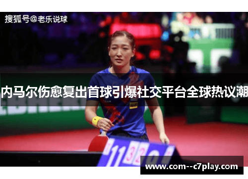 内马尔伤愈复出首球引爆社交平台全球热议潮