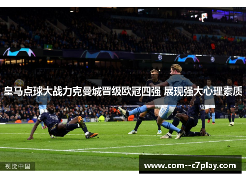 皇马点球大战力克曼城晋级欧冠四强 展现强大心理素质 皇马点球大战力克曼城晋级欧冠四强 展现强大心理素质