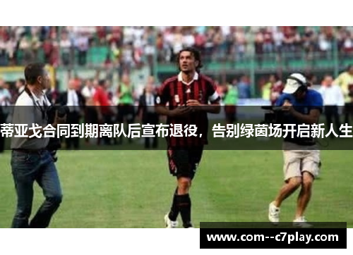 蒂亚戈合同到期离队后宣布退役，告别绿茵场开启新人生