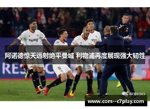 阿诺德惊天远射绝平曼城 利物浦再度展现强大韧性