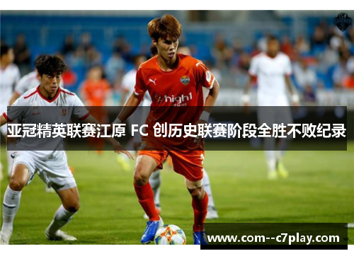 亚冠精英联赛江原 FC 创历史联赛阶段全胜不败纪录