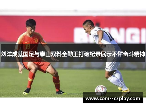 刘洋成就国足与泰山双料全勤王打破纪录展示不懈奋斗精神